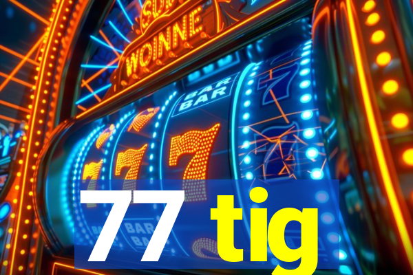 77 tig